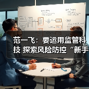 范一飞:要运用监管科技 探索风险防控“新手段” 范一飞:要运用监管科技 探索风险防控“新手段”