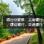 银行业聚焦：工商银行、建设银行、交通银行动态观察