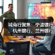 城商行聚焦:宁波银行、杭州银行、兰州银行动态观察 城商行聚焦:宁波银行、杭州银行、兰州银行动态观察