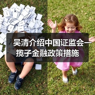 吴清介绍中国证监会一揽子金融政策措施(图1) 吴清介绍中国证监会一揽子金融政策措施(图1)