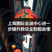 上海国际金融中心进一步提升跨境金融服务便利化行动方案(图1) 上海国际金融中心进一步提升跨境金融服务便利化行动方案(图1)