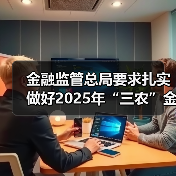 金融监管总局要求扎实做好2025年“三农”金融工作(图1) 金融监管总局要求扎实做好2025年“三农”金融工作(图1)