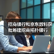 招商银行和京东数科获批筹建招商拓扑银行（图1）