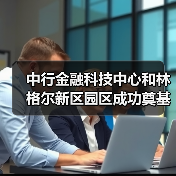 中行金融科技中心和林格尔新区园区成功奠基(图2) 中行金融科技中心和林格尔新区园区成功奠基(图2)