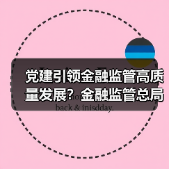 党建引领金融监管高质量发展？金融监管总局系统党建工作部署（图1）