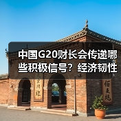 中国G20财长会传递哪些积极信号？经济韧性与全球合作引关注（图1）