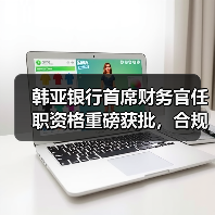 韩亚银行首席财务官任职资格重磅获批，合规审核流程全解析（图2）