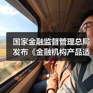 国家金融监督管理总局发布《金融机构产品适当性管理办法》并答记者(图3) 国家金融监督管理总局发布《金融机构产品适当性管理办法》并答记者(图3)