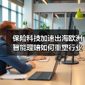 保险科技加速出海欧洲 智能理赔如何重塑行业格局(图1) 保险科技加速出海欧洲 智能理赔如何重塑行业格局(图1)