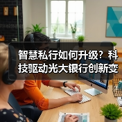 智慧私行如何升级?科技驱动光大银行创新变革(图3) 智慧私行如何升级?科技驱动光大银行创新变革(图3)
