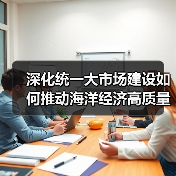 深化统一大市场建设如何推动海洋经济高质量发展(图4) 深化统一大市场建设如何推动海洋经济高质量发展(图4)