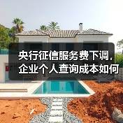 央行征信服务费下调,企业个人查询成本如何变化?(图1) 央行征信服务费下调,企业个人查询成本如何变化?(图1)