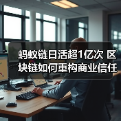 蚂蚁链日活超1亿次 区块链如何重构商业信任体系（图1）