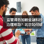 监管滞后加剧金融科技治理难题？北京如何破局？（图1）