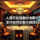 人民币贸易融资与数字支付如何实现全球跃升?(图1) 人民币贸易融资与数字支付如何实现全球跃升?(图1)