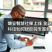 雄安智慧社保上线 金融科技如何赋能民生服务(图1) 雄安智慧社保上线 金融科技如何赋能民生服务(图1)