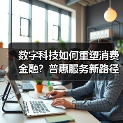 数字科技如何重塑消费金融?普惠服务新路径揭秘(图2) 数字科技如何重塑消费金融?普惠服务新路径揭秘(图2)