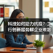 科技如何助力抗疫？工行创新服务解企业难题（图3）