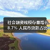 社会融资规模存量增长8.7% 人民币贷款占比下降引关注(图1) 社会融资规模存量增长8.7% 人民币贷款占比下降引关注(图1)