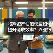 特殊资产估值模型如何提升清收效率？兴业银行智能工具实现精准动态定价（图2）
