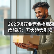 2025银行业竞争格局深度解析：五大趋势引领金融转型