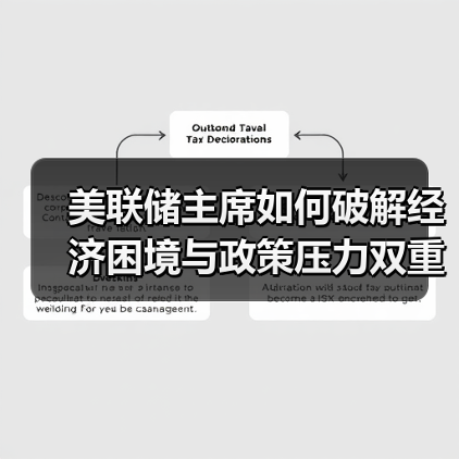 美联储主席如何破解经济困境与政策压力双重挑战？