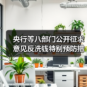 央行等八部门公开征求意见反洗钱特别预防措施管理办法