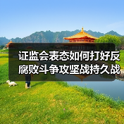 证监会表态如何打好反腐败斗争攻坚战持久战(图4) 证监会表态如何打好反腐败斗争攻坚战持久战(图4)