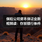 保险公司资本保证金新规解读:存放银行条件优化与监管调整(图1) 保险公司资本保证金新规解读:存放银行条件优化与监管调整(图1)