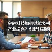 金融科技如何赋能乡村产业振兴?创新路径解析(图3) 金融科技如何赋能乡村产业振兴?创新路径解析(图3)