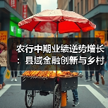 农行中期业绩逆势增长:县域金融创新与乡村振兴的智慧密码(图1) 农行中期业绩逆势增长:县域金融创新与乡村振兴的智慧密码(图1)