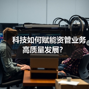 科技如何赋能资管业务高质量发展?(图3) 科技如何赋能资管业务高质量发展?(图3)