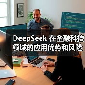 DeepSeek 在金融科技领域的应用优势和风险究竟在哪里?(图1) DeepSeek 在金融科技领域的应用优势和风险究竟在哪里?(图1)