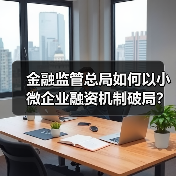 金融监管总局如何以小微企业融资机制破局?(图1) 金融监管总局如何以小微企业融资机制破局?(图1)