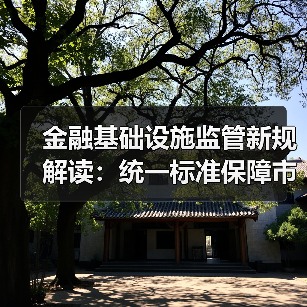 金融基础设施监管新规解读:统一标准保障市场安全(图1) 金融基础设施监管新规解读:统一标准保障市场安全(图1)
