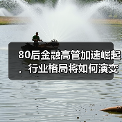 80后金融高管加速崛起,行业格局将如何演变?(图2) 80后金融高管加速崛起,行业格局将如何演变?(图2)